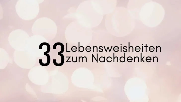 Die besten Sprüche, Zitate & Lebensweisheiten zum Nachdenken