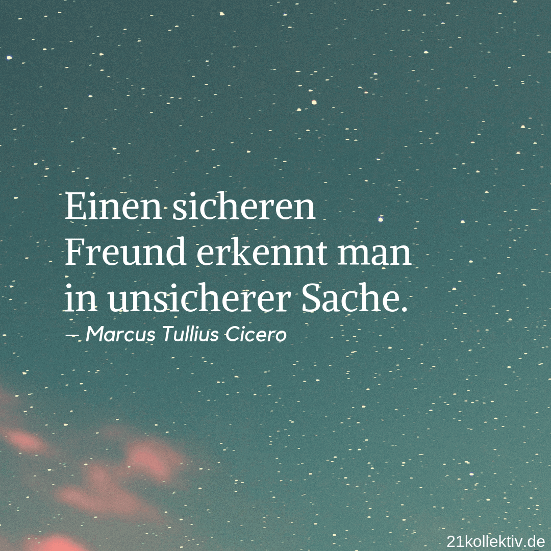 Einen sicheren Freund erkennt man in unsicherer Sache. – Marcus Tullius Cicero | Lebensweisheit zum Nachdenken // 21kollektiv #spruch