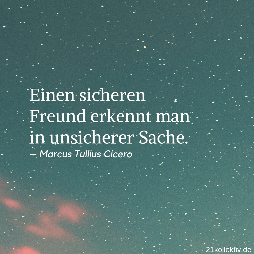 Einen sicheren Freund erkennt man in unsicherer Sache. – Marcus Tullius Cicero | Lebensweisheit zum Nachdenken // 21kollektiv #spruch