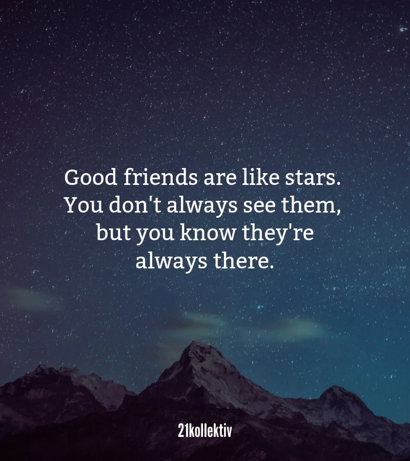 Good #friends are like stars. You don't always see them, but you know they're always there.