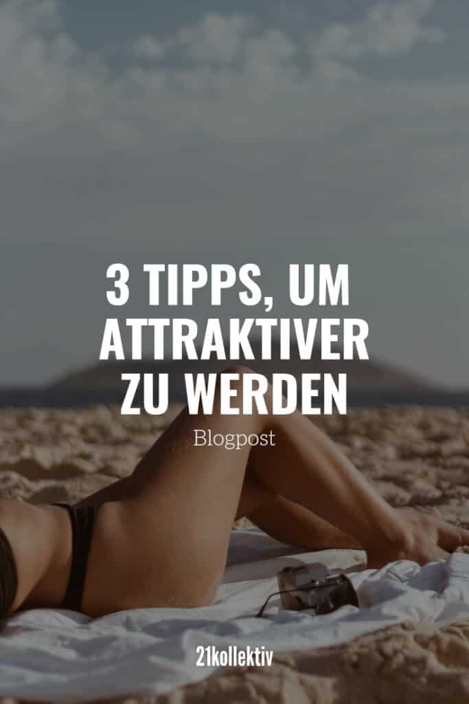 3 tolle Tipps, um attraktiver zu werden. | 21kollektiv #selbstliebe #akzeptanz #attraktiver #tipp
