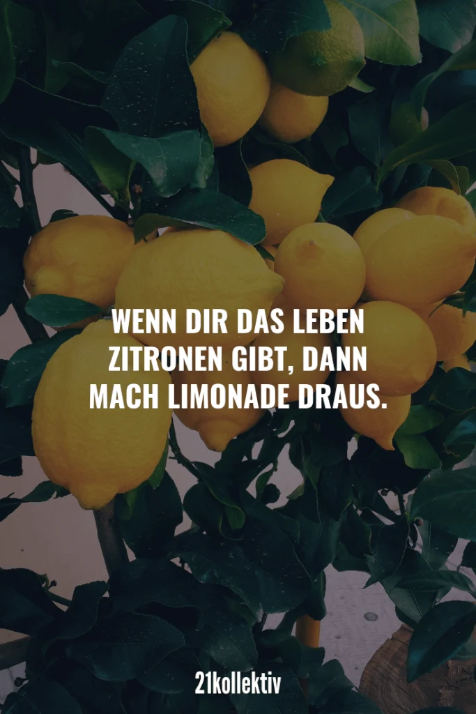Wenn dir das Leben Zitronen gibt, dann mach Limonade draus. | Die besten Sprüche der Welt für alle Lebenslagen (Liebe, Leben, Motivation, uvm.)