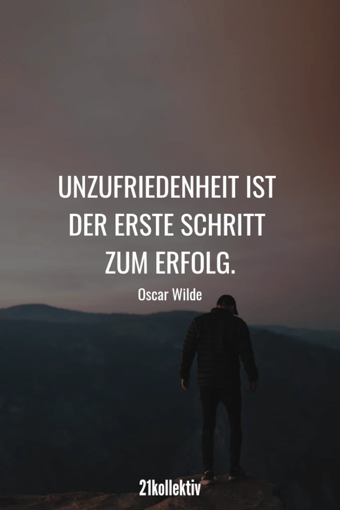 Unzufriedenheit ist der erste Schritt zum Erfolg. – Oscar Wilde | Die besten Sprüche der Welt für alle Lebenslagen (Liebe, Leben, Motivation, uvm.)