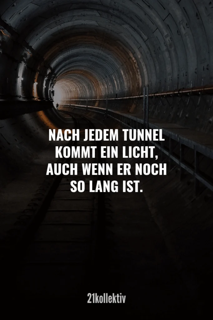 Nach jedem Tunnel kommt ein Licht, auch wenn er noch so lang ist.