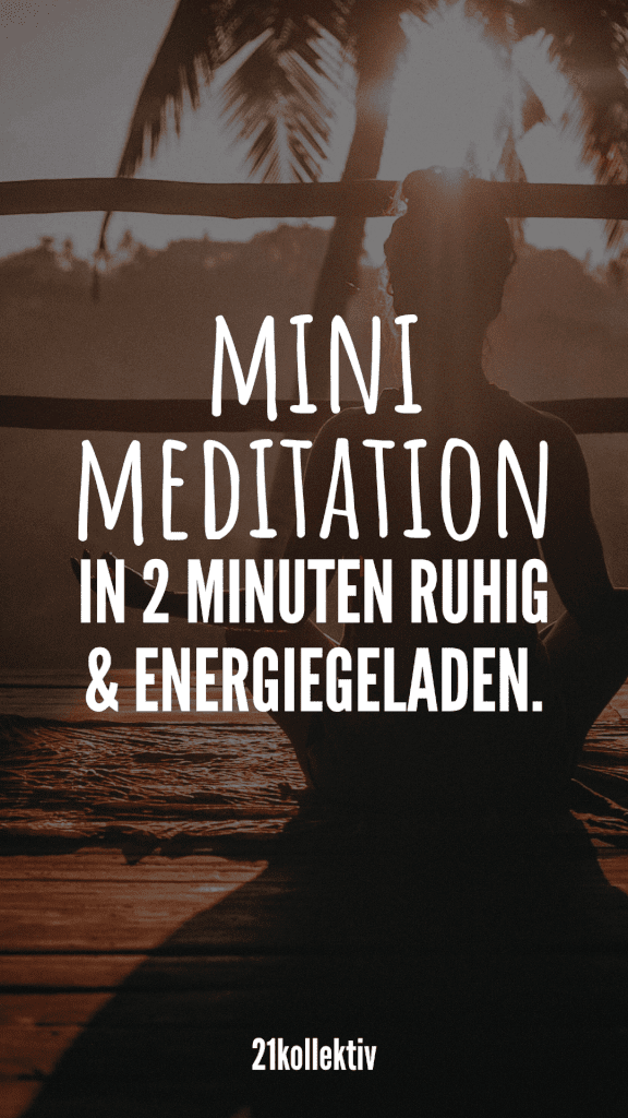 Die 2-Minuten-Methode, die dich entspannt, dir Energie verleiht und deinen Tag positiv verändern kann! | 21kollektiv | #stress #mediation #achtsamkeit #ruhe #entspannung