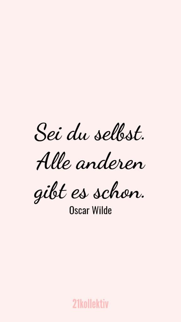 „Sei du selbst. Alle anderen gibt es schon“ – Oscar Wilde