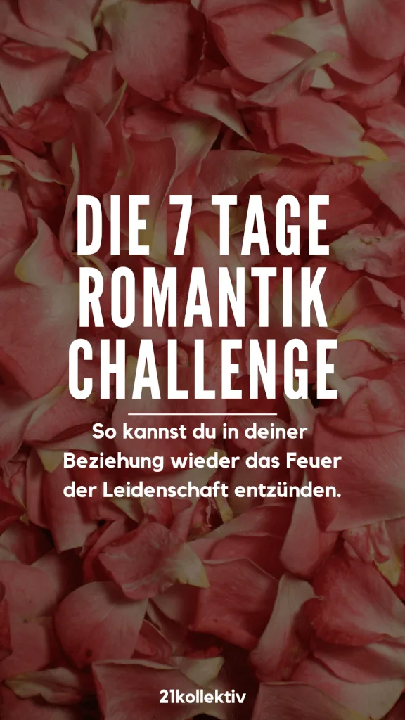 Die „7 Tage Romantik-Challenge“, um in deiner Beziehung wieder das Feuer der Leidenschaft zu entzünden | 21kollektiv | #liebe #dating #ehe #beziehung