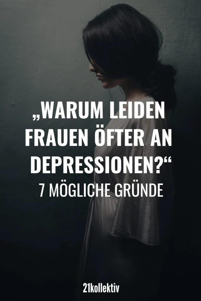 Warum sind Frauen öfter depressiv? 7 mögliche Gründe! | 21kollektiv | #depression #frauen #traurig #alleine