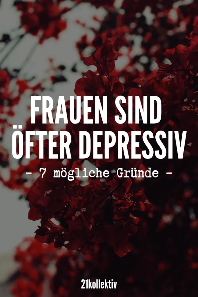 Warum sind Frauen öfter depressiv? 7 mögliche Gründe! | 21kollektiv | #depression #frauen #traurig #alleine