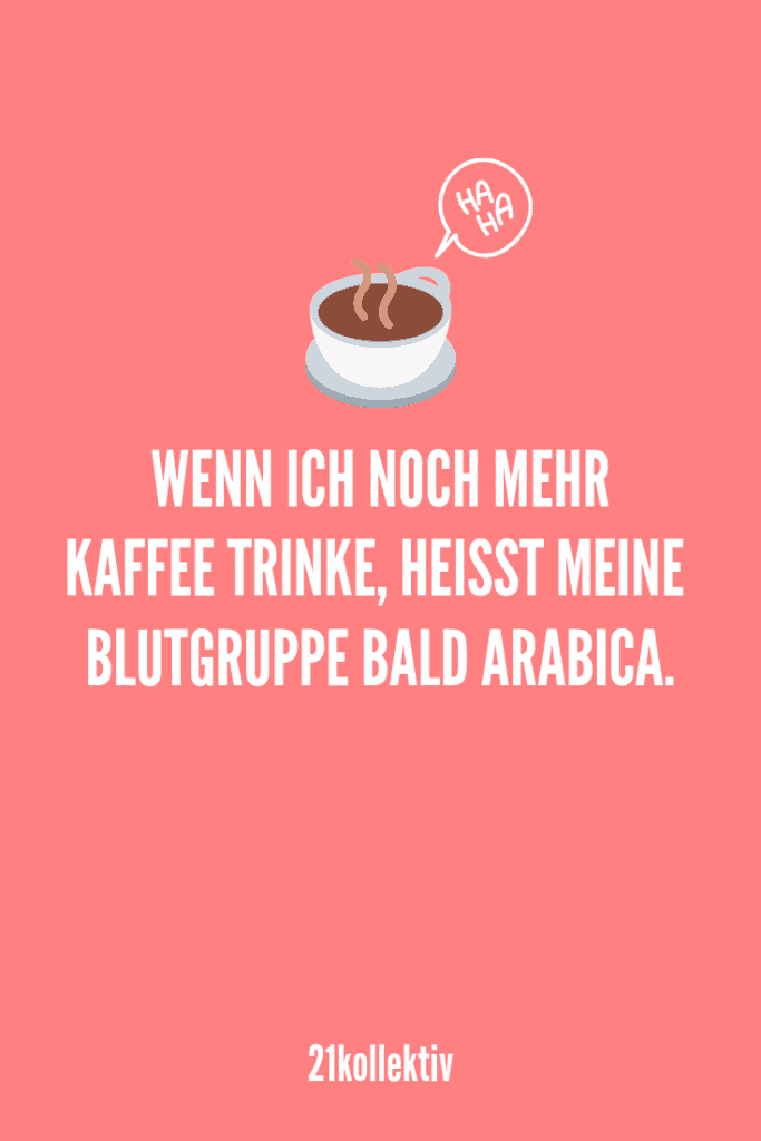 Wenn ich noch mehr Kaffee trinke, heißt meine Blutgruppe bald Arabica. | Entdecke lustige Sprüche (und Bilder), die dich garantiert zum lachen bringen würden. | 21kollektiv | #lustig #witzig