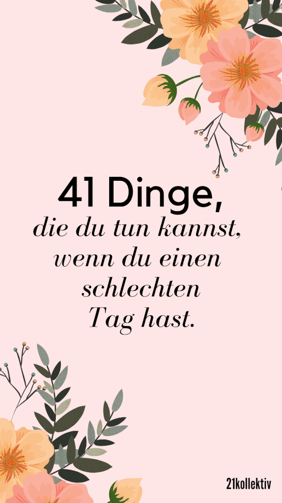 41 Dinge, die du tun kannst, wenn du einen schlechten Tag hast. | 21kollektiv | #allein #traurig #schlechtertag