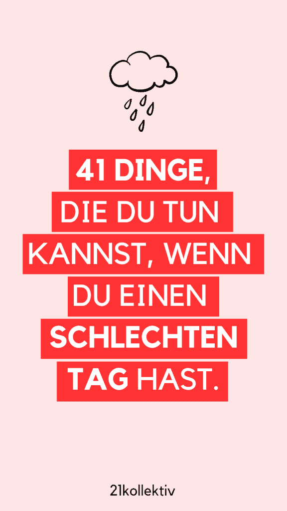 41 Dinge, die du tun kannst, wenn du einen schlechten Tag hast. | 21kollektiv | #allein #traurig #schlechtertag