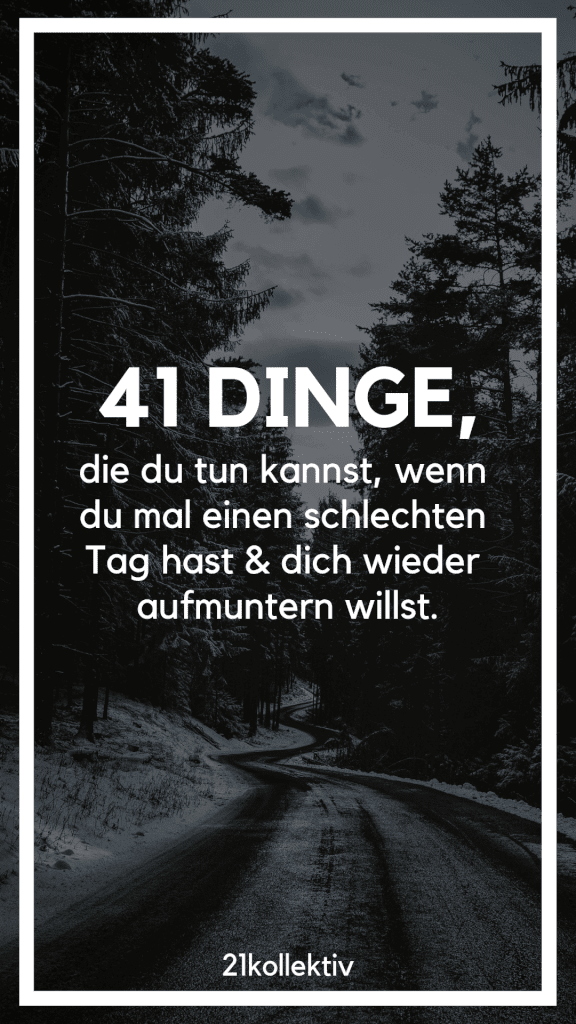 41 Dinge, die du tun kannst, wenn du einen schlechten Tag hast. | 21kollektiv | #allein #traurig #schlechtertag