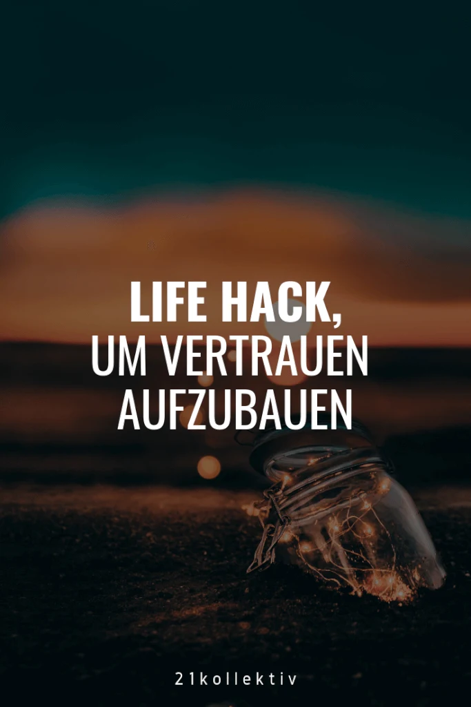 Life Hack, um Vertrauen aufzubauen. Mit diesem kleinen Trick ist es einfach. | 21kollektiv