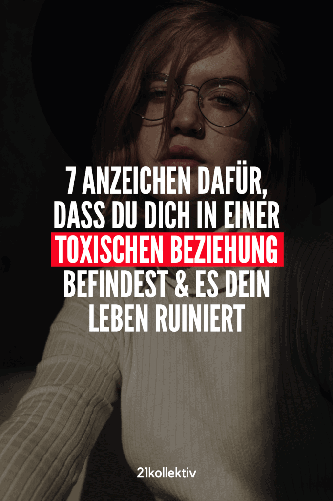 7 Anzeichen dafür, dass du dich in einer toxischen Beziehung befindest & es dein Leben ruiniert | 21kollektiv