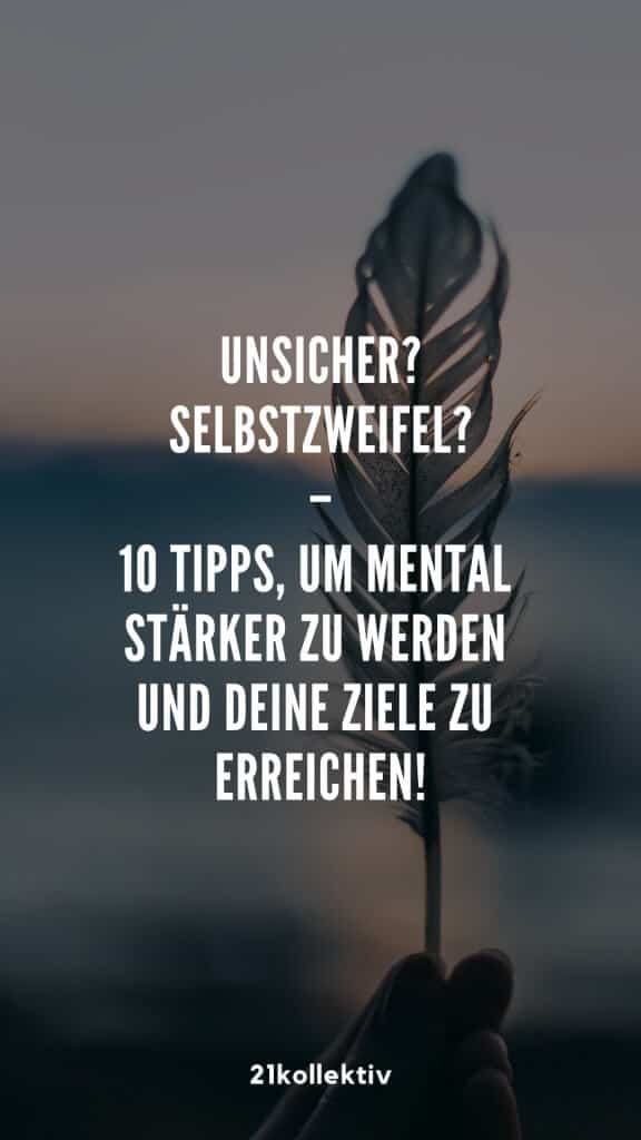 Unsicher? Selbstzweifel? 10 Tipps, um mental stärker zu werden und deine Ziele zu erreichen! | 21kollektiv 