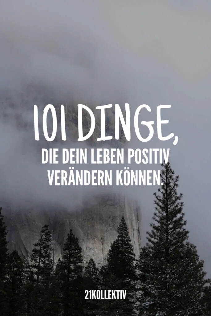 101 Dinge, die dein Leben positiv verändern können. | 21kollektiv