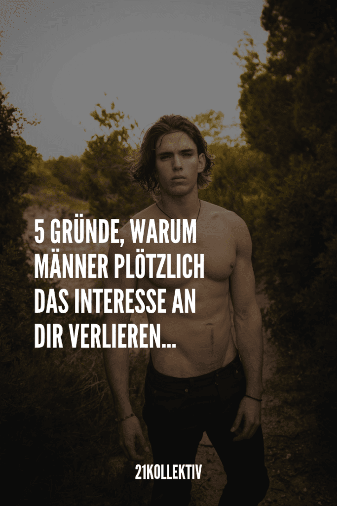 Die 5 Gründe, warum Männer plötzlich das Interesse verlieren | 21kollektiv