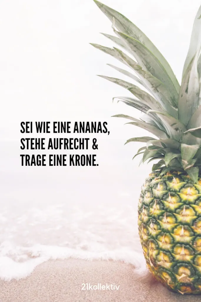 Sei wie eine Ananas, stehe aufrecht und trage eine Krone. | Besuche unsere Webseite, um noch mehr schöne Sprüche zu entdecken | 21kollektiv