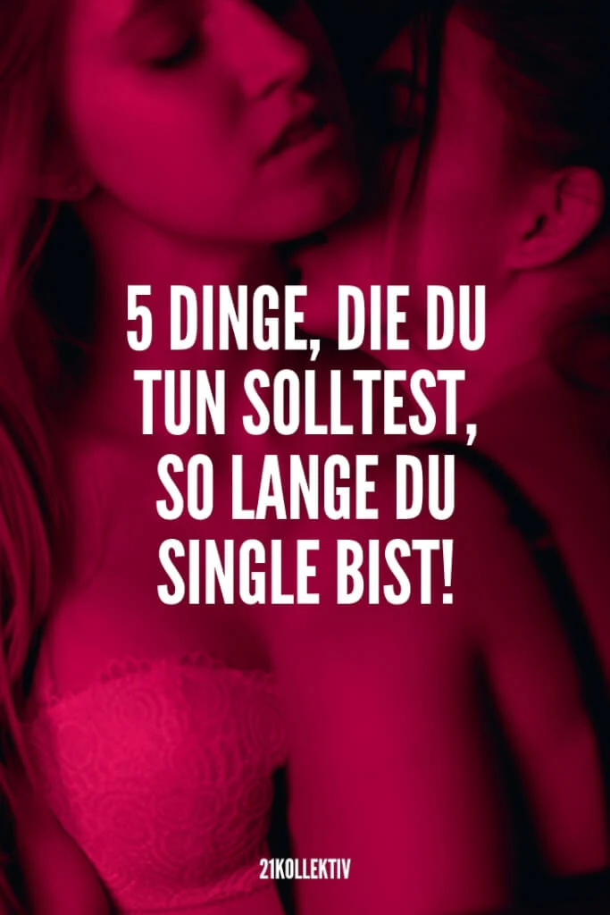 5 Dinge, die du tun solltest, während du Single bist | 21kollektiv | #alleine #single