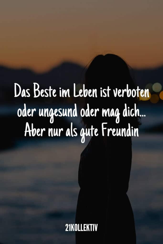 „Das Beste im Leben ist verboten, ungesund oder mag dich... aber nur als gute Freundin“