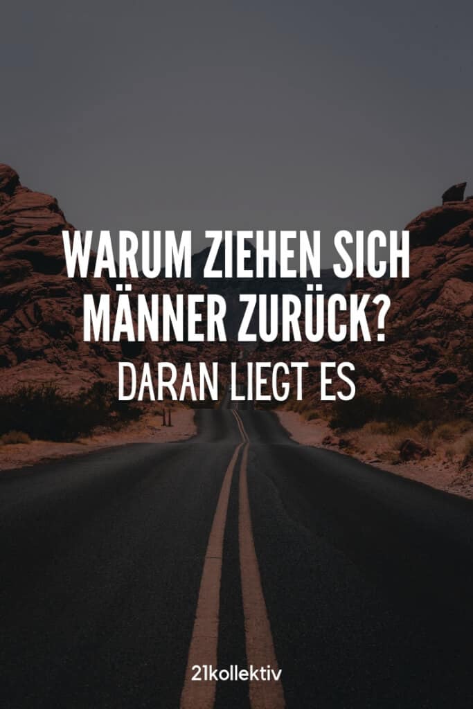 Warum ziehen sich Männer zurück? Daran liegt es... | 21kollektiv