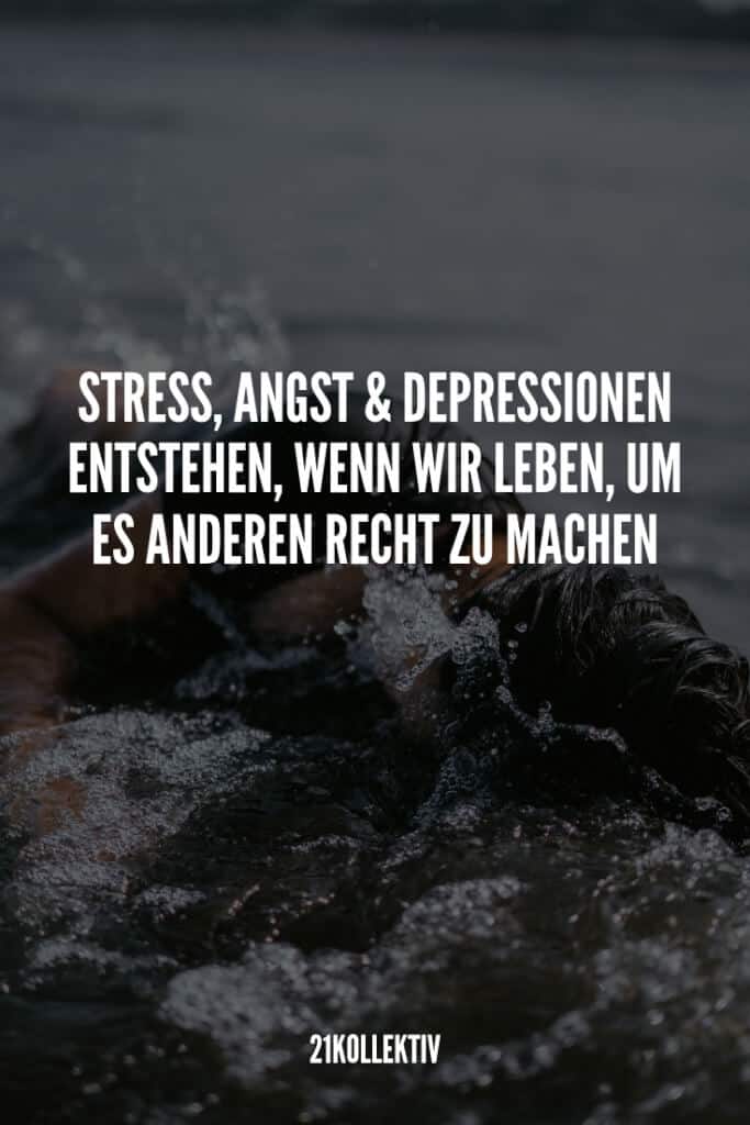„Stress, Angst und Depressionen entstehen dann, wenn wir leben, um es anderen Recht zu machen.“ | 21kollektiv