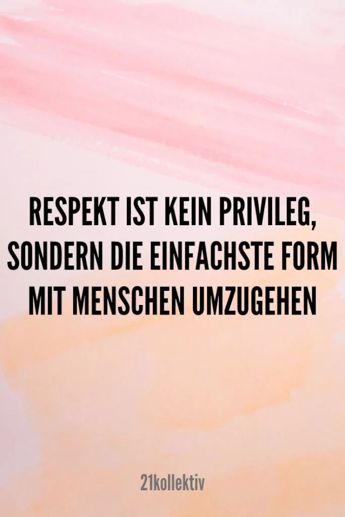 Respekt ist kein Privileg, sondern die einfachste Form mit Menschen umzugehen. | 21kollektiv