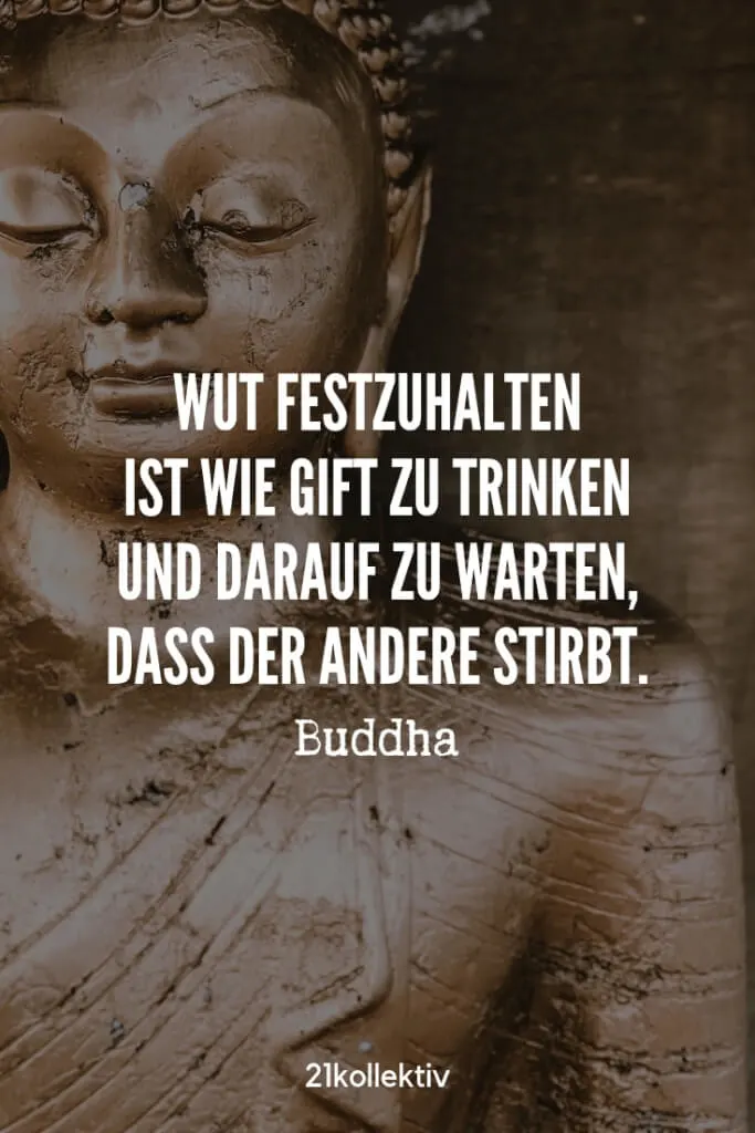 Wut festhalten ist wie Gift zu trinken und darauf zu warten, dass der Andere stirbt. – Buddha | Entdecke mehr weise Sprüche über die Liebe und Leben | 21kollektiv