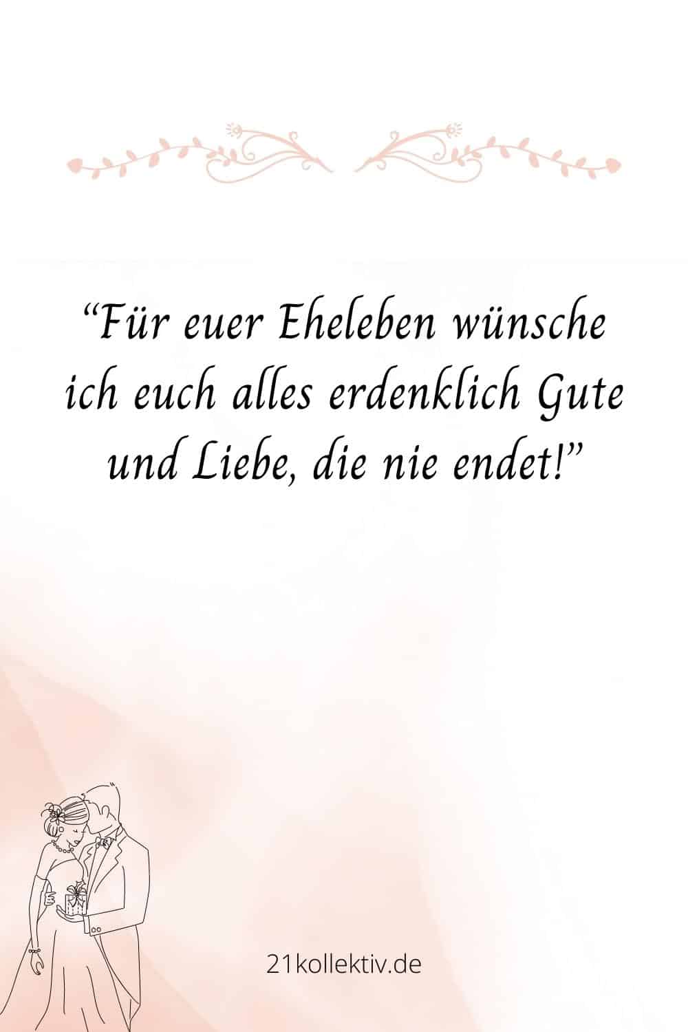 Für euer Eheleben wünsche ich euch alles erdenklich Gute und Liebe, die nie endet!