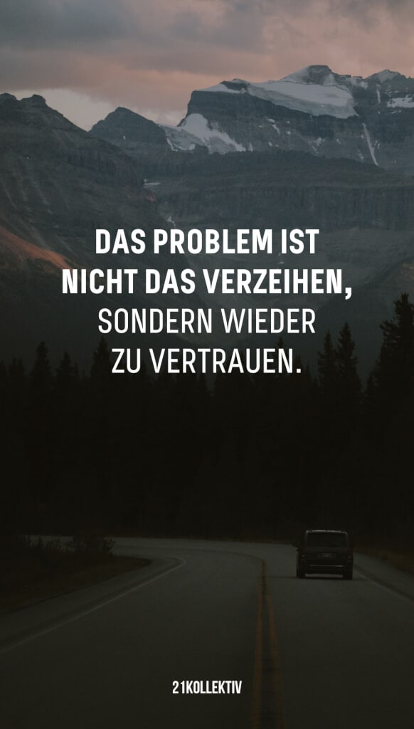 Das Problem ist nicht das Verzeihen, sondern wieder zu vertrauen. | 31 beliebte Zitate und Sprüche | 21kollektiv 