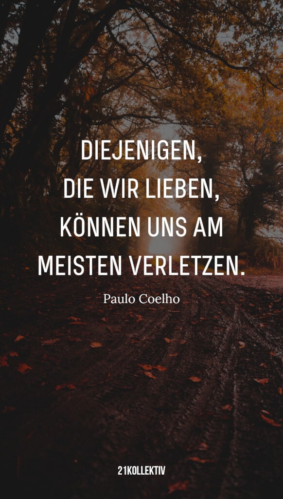 „Diejenigen, die wir lieben, können uns am meisten verletzen.“ – Paulo Coelho | 31 beliebte Zitate und Sprüche | 21kollektiv 