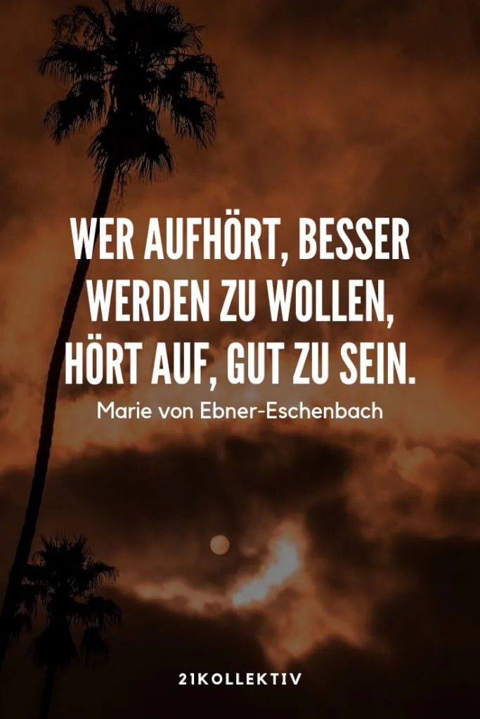 „Wer aufhört, besser werden zu wollen, hört auf, gut zu sein.“ – Marie von Ebner-Eschenbach | 21 motivierende Lebensweisheiten | 21kollektiv