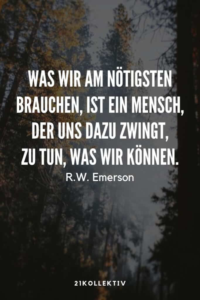 „Was wir am nötigsten brauchen, ist ein Mensch, der uns dazu zwingt, zu tun, was wir können.“ – R.W. Emerson | 21 motivierende Lebensweisheiten | 21kollektiv