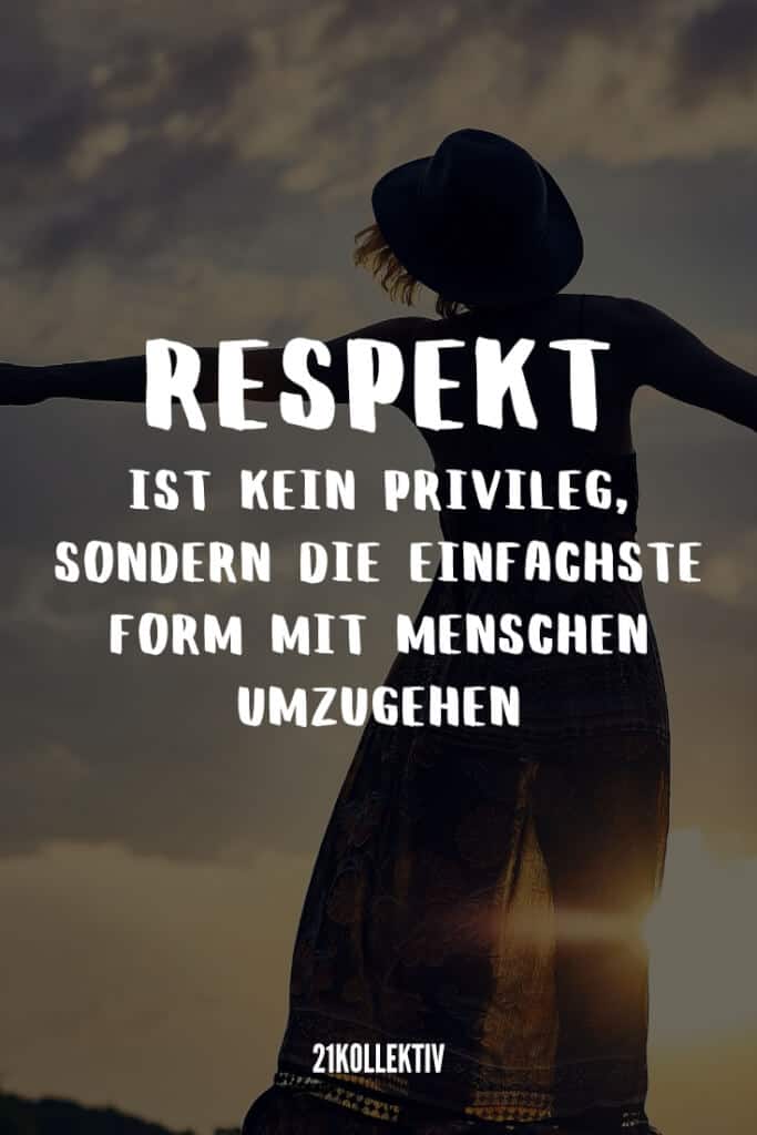 Respekt ist kein Privileg, sondern die einfachste Form mit Menschen umzugehen. | 31 weise Sprüche | 21kollektiv