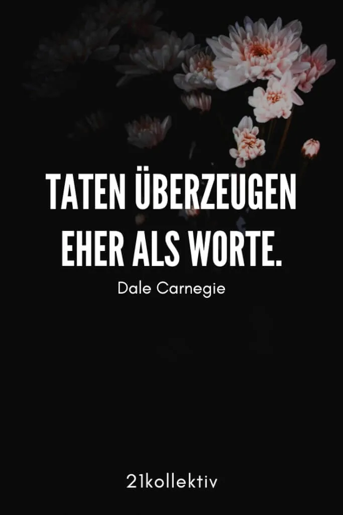 Taten überzeugen eher als Worte. – Dale Carnegie