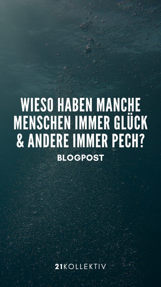 Wieso haben manche Menschen immer Glück und andere immer Pech | 21kollektiv