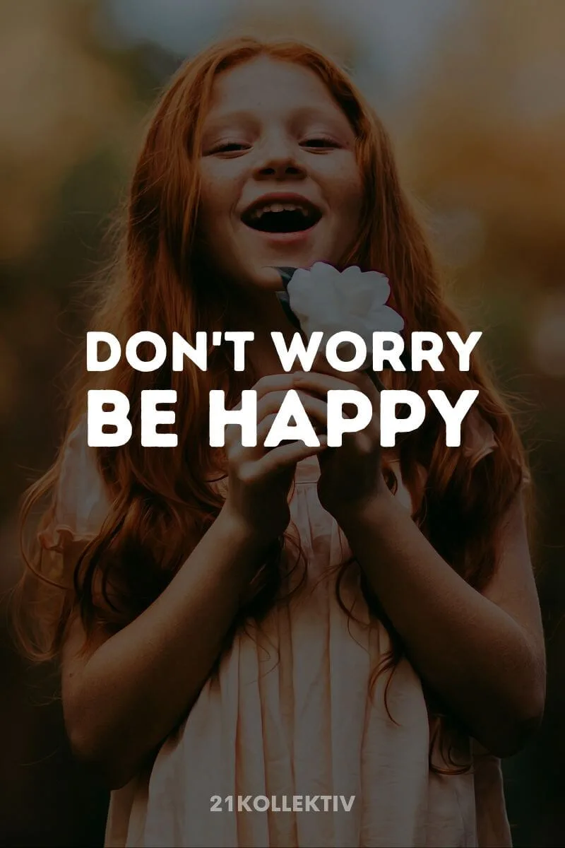 Don't worry, be happy. | Der Spruch des Tages | Besuche unseren Blog, um mehr tolle Sprüche, schöne Zitate und inspirierende Lebensweisheiten zu entdecken. | 21kollektiv