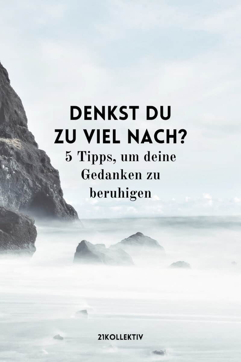 Wenn du zu viel nachdenkst, musst du diesen Artikel lesen! 5 Tipps, um deine Gedanken unter Kontrolle zu bekommen! | 21kollektiv