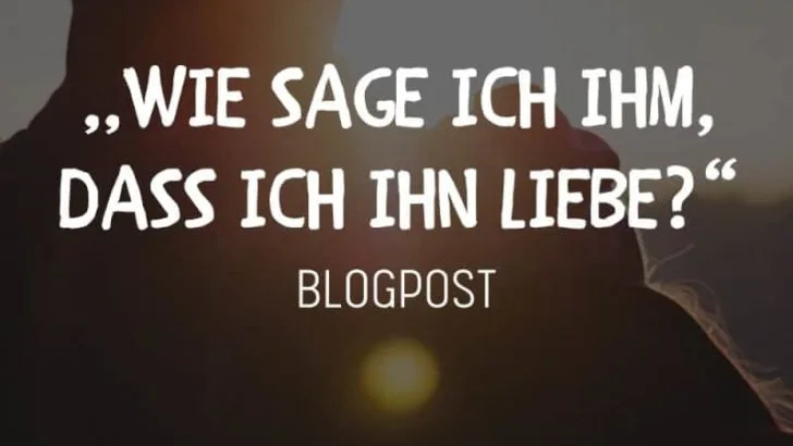 Wie und wann sage ich ihm, dass ich ihn liebe, ohne dass es peinlich wird?