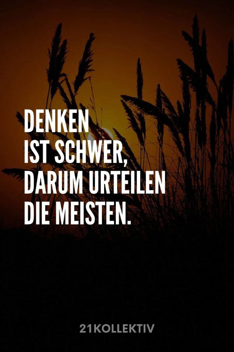 Denken ist schwer, darum urteilen die meisten.