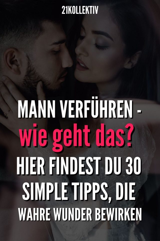 Wie man einen Mann verführt 30 simple Tipps, die wahre Wunder bewirken