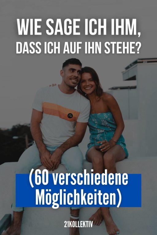 Wie Zeige Ich Ihm Dass Ich Ihn Mag Wie sage ich ihm, dass ich auf ihn stehe? (60 verschiedene Möglichkeiten)