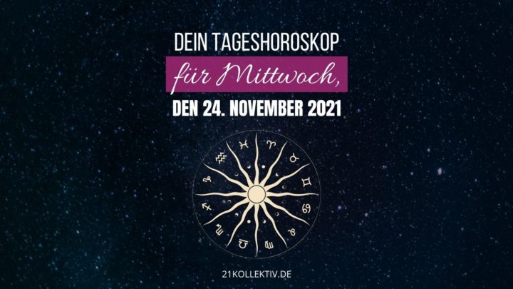 Dein Tageshoroskop: Horoskop heute für Mittwoch, den 24. November 2021