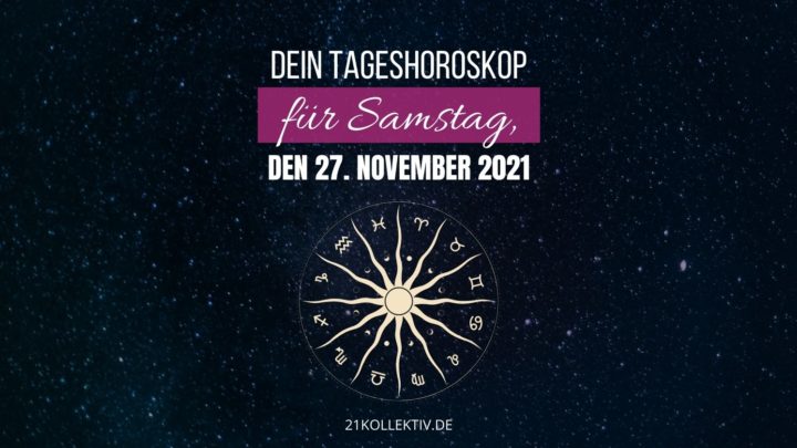 Dein Tageshoroskop für Samstag, den 27. November 2021