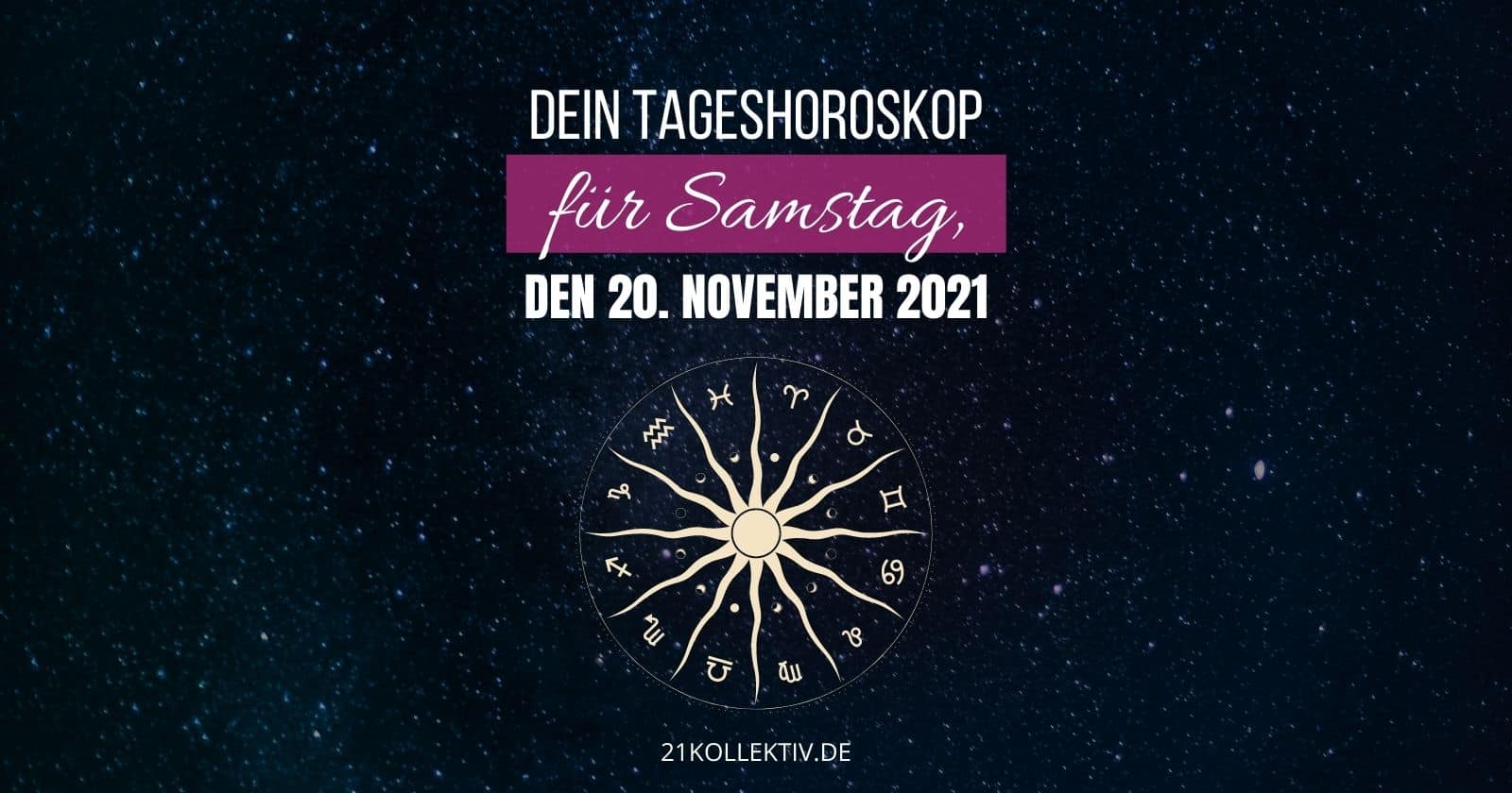 Horoskop heute Dein Tageshoroskop für Samstag, den 20. November 2021.