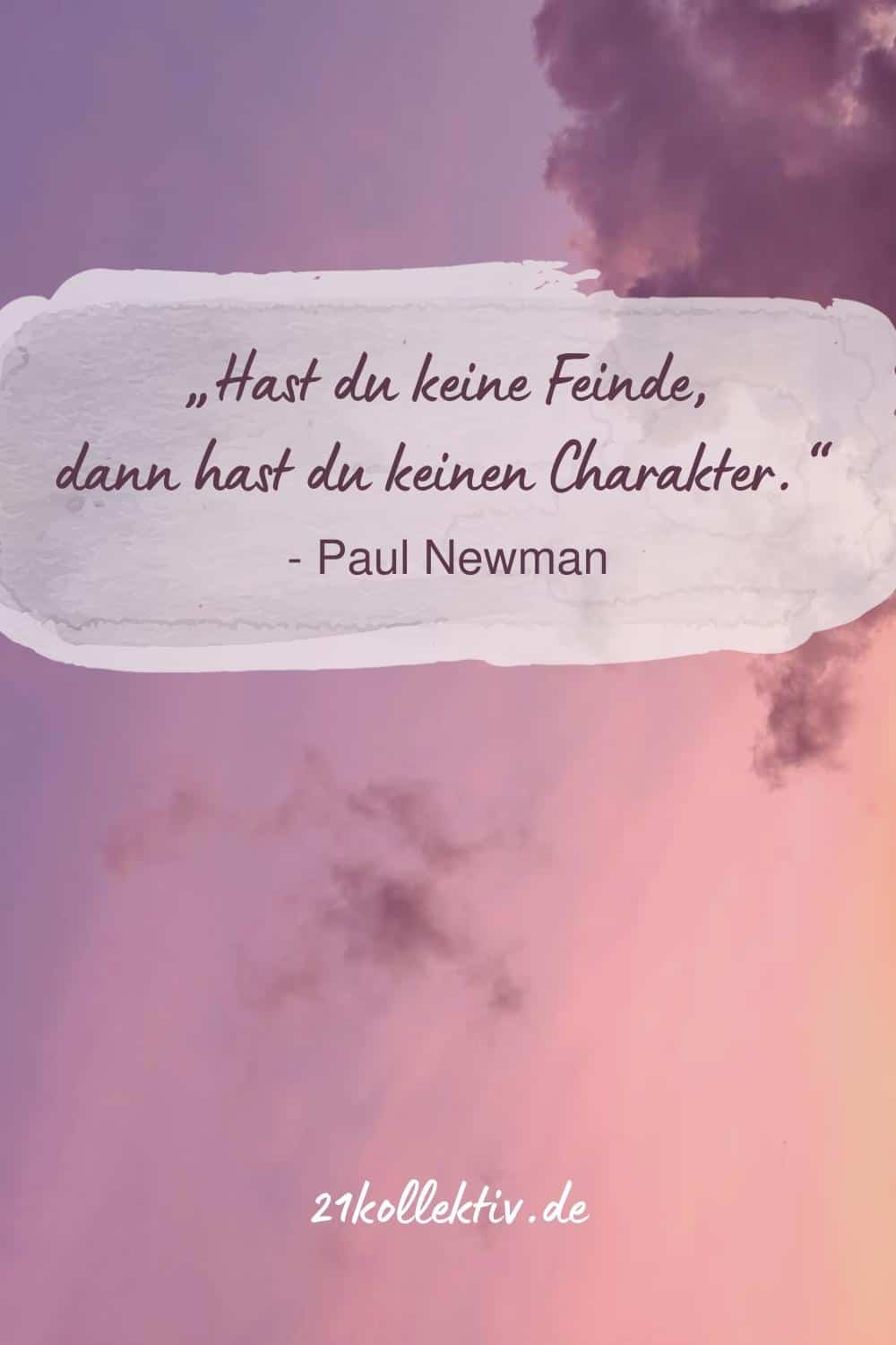 „Hast du keine Feinde, dann hast du keinen Charakter.“ (Paul Newman)