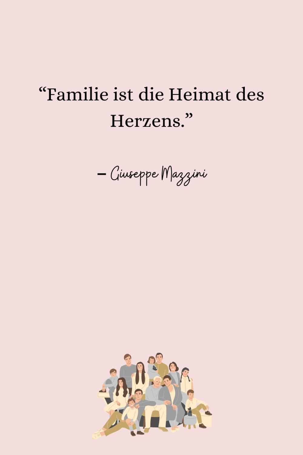 “Familie ist die Heimat des Herzens.” – Giuseppe Mazzini